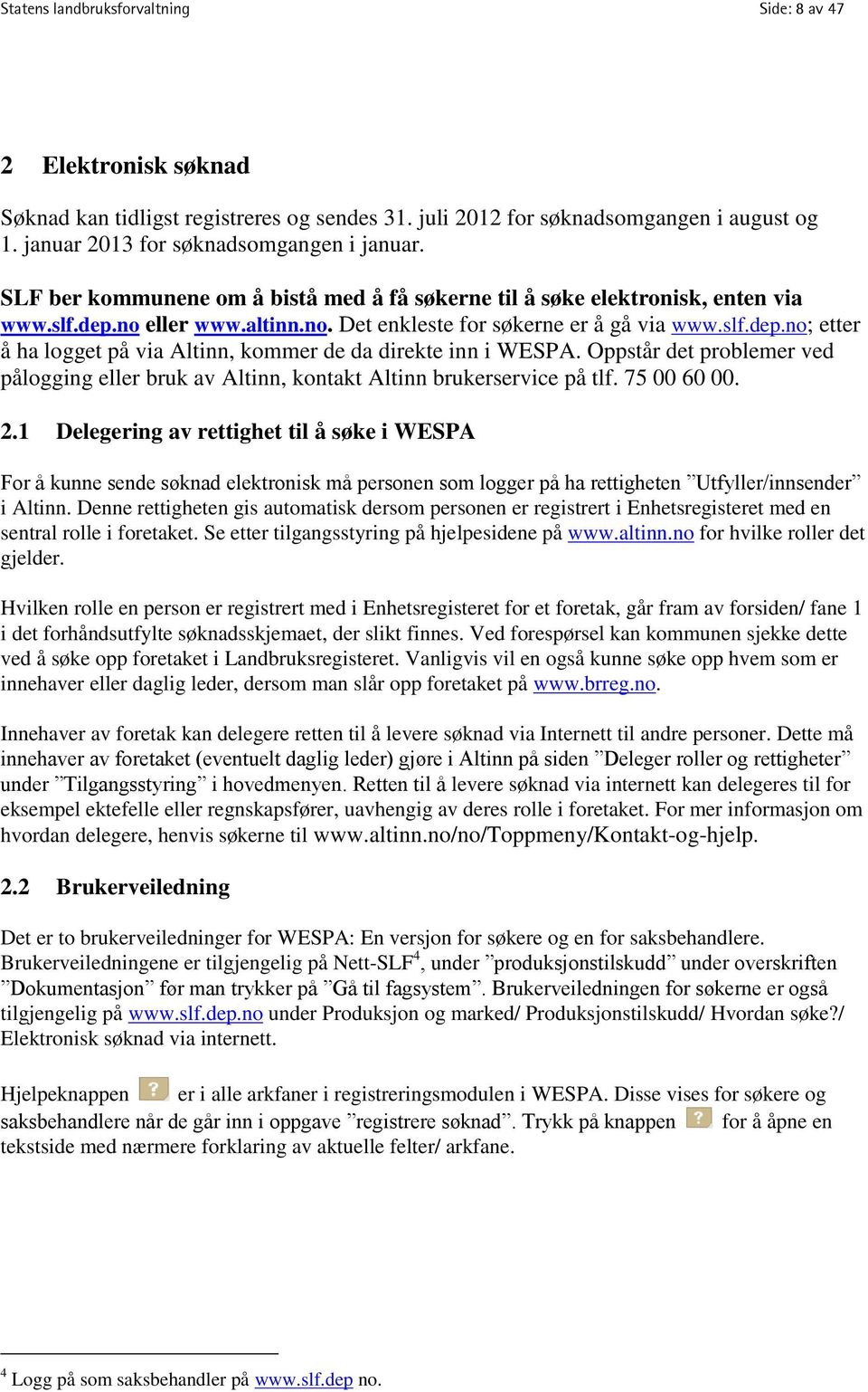 Oppstår det problemer ved pålogging eller bruk av Altinn, kontakt Altinn brukerservice på tlf. 75 00 60 00. 2.