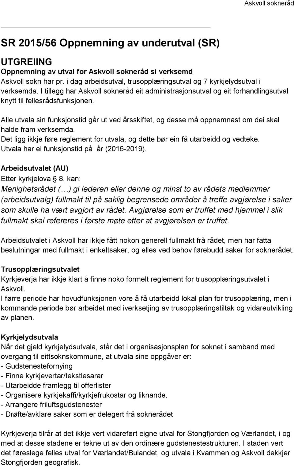 Alle utvala sin funksjonstid går ut ved årsskiftet, og desse må oppnemnast om dei skal halde fram verksemda. Det ligg ikkje føre reglement for utvala, og dette bør ein få utarbeidd og vedteke.