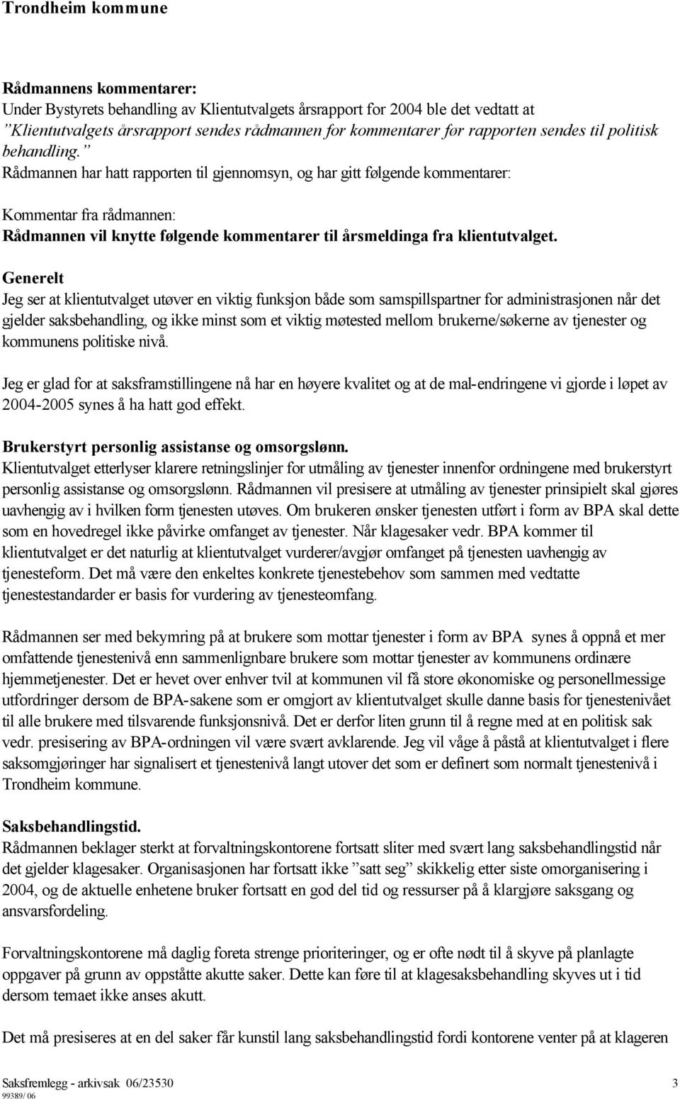 Rådmannen har hatt rapporten til gjennomsyn, og har gitt følgende kommentarer: Kommentar fra rådmannen: Rådmannen vil knytte følgende kommentarer til årsmeldinga fra klientutvalget.