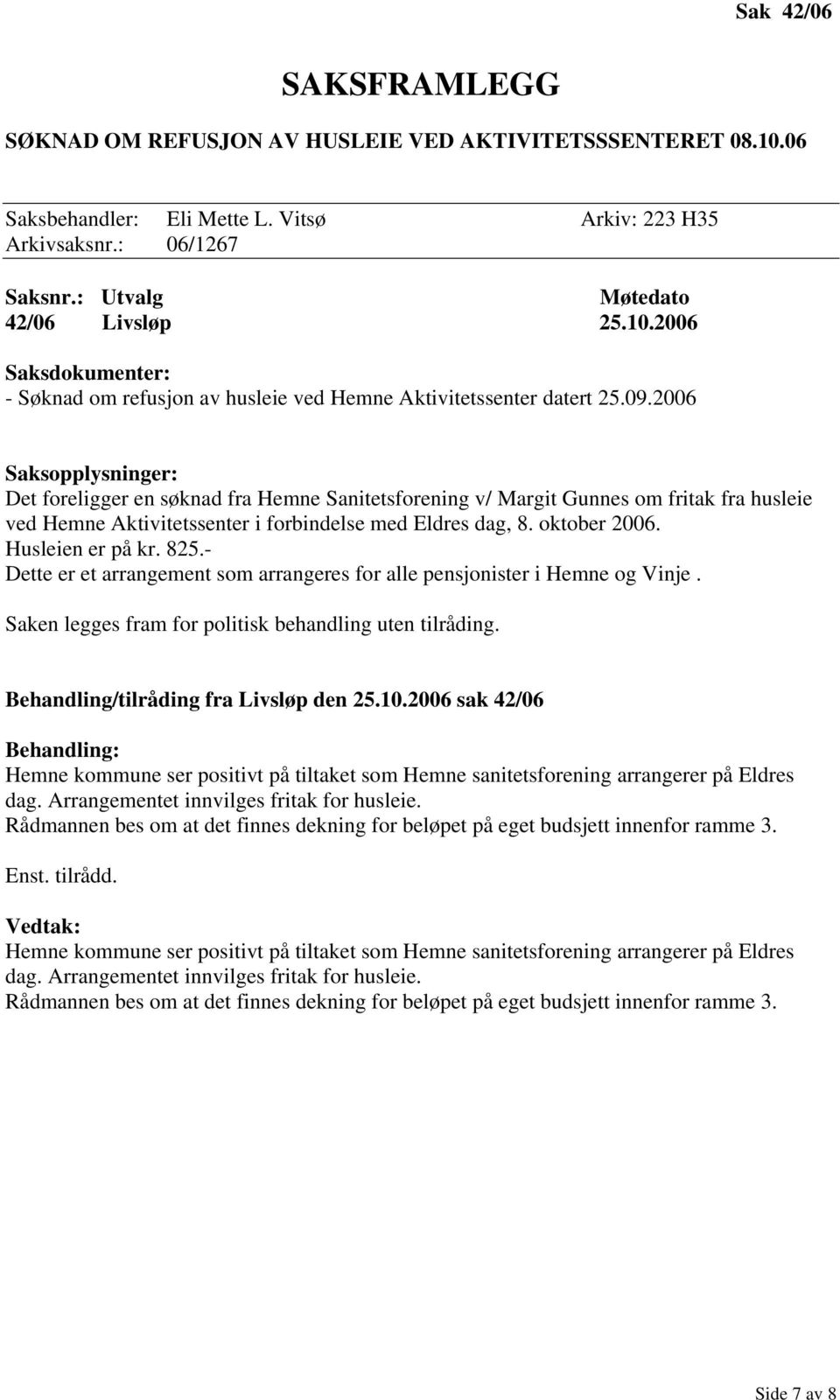 2006 Saksopplysninger: Det foreligger en søknad fra Hemne Sanitetsforening v/ Margit Gunnes om fritak fra husleie ved Hemne Aktivitetssenter i forbindelse med Eldres dag, 8. oktober 2006.