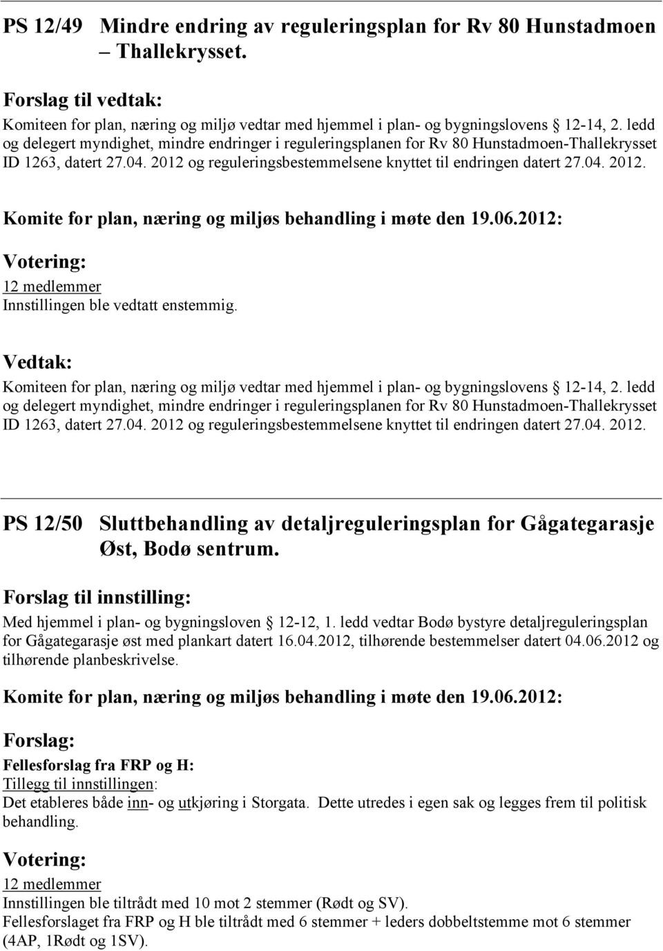 Vedtak: Komiteen for plan, næring og miljø vedtar med hjemmel i plan- og bygningslovens 12-14, 2.