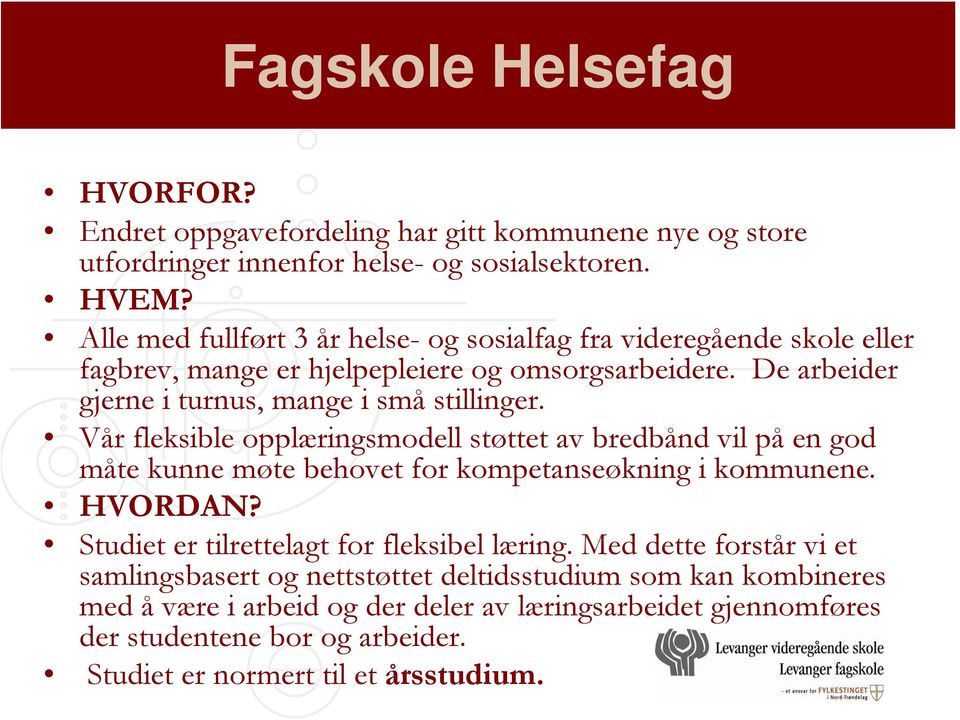 Vår fleksible opplæringsmodell støttet av bredbånd vil på en god måte kunne møte behovet for kompetanseøkning i kommunene. HVORDAN? Studiet er tilrettelagt for fleksibel læring.