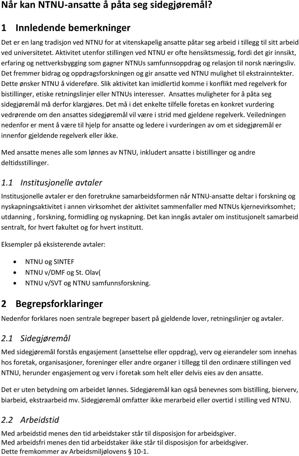 Det fremmer bidrag og oppdragsforskningen og gir ansatte ved NTNU mulighet til ekstrainntekter. Dette ønsker NTNU å videreføre.