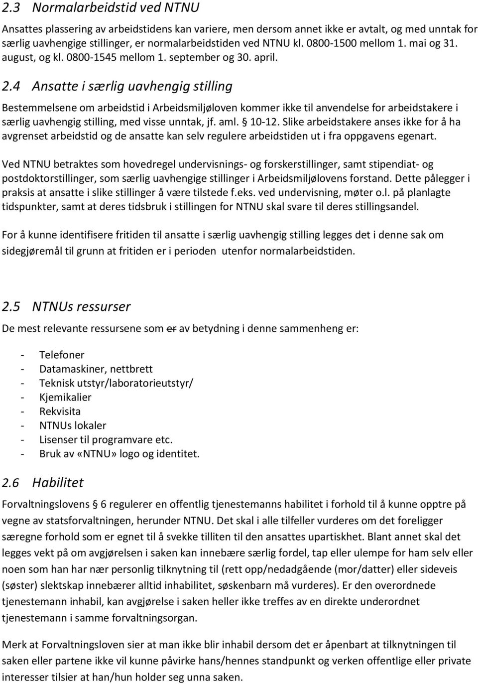 4 Ansatte i særlig uavhengig stilling Bestemmelsene om arbeidstid i Arbeidsmiljøloven kommer ikke til anvendelse for arbeidstakere i særlig uavhengig stilling, med visse unntak, jf. aml. 10-12.