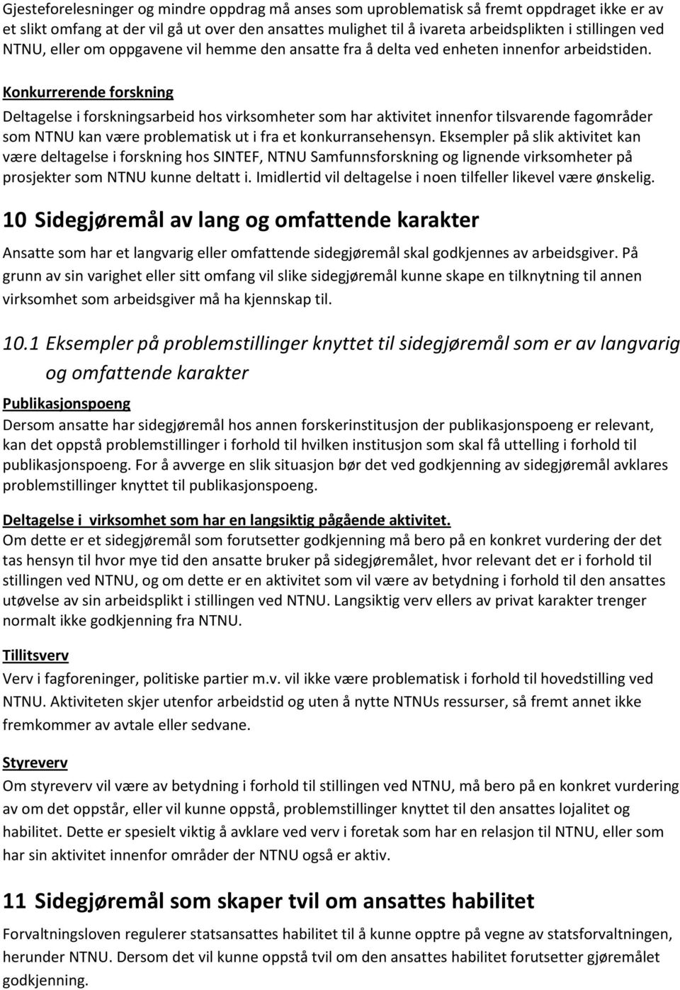 Konkurrerende forskning Deltagelse i forskningsarbeid hos virksomheter som har aktivitet innenfor tilsvarende fagområder som NTNU kan være problematisk ut i fra et konkurransehensyn.