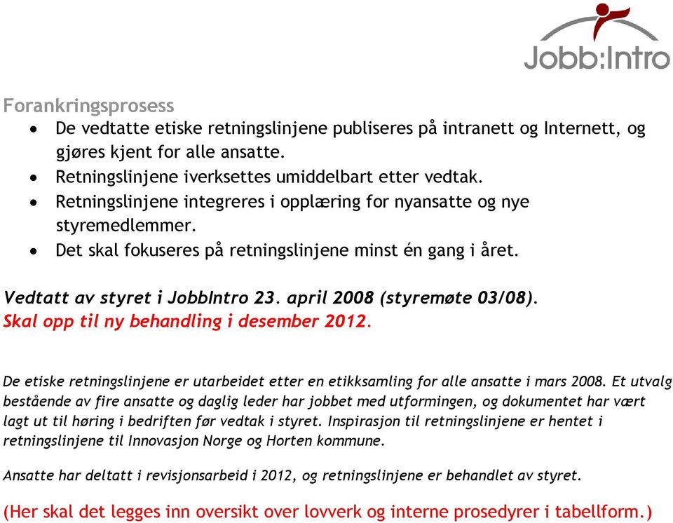 Skal opp til ny behandling i desember 2012. De etiske retningslinjene er utarbeidet etter en etikksamling for alle ansatte i mars 2008.