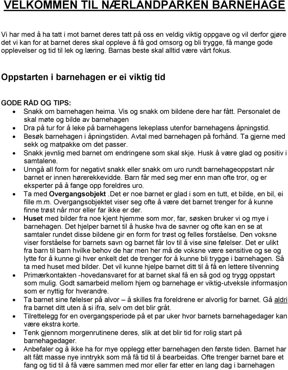 Vis og snakk om bildene dere har fått. Personalet de skal møte og bilde av barnehagen Dra på tur for å leke på barnehagens lekeplass utenfor barnehagens åpningstid. Besøk barnehagen i åpningstiden.