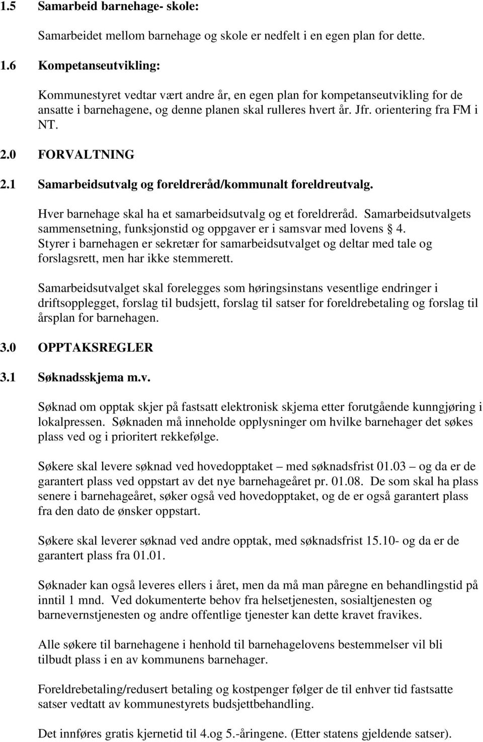 0 FORVALTNING 2.1 Samarbeidsutvalg og foreldreråd/kommunalt foreldreutvalg. Hver barnehage skal ha et samarbeidsutvalg og et foreldreråd.