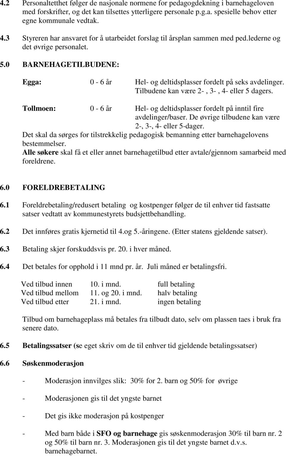 Tilbudene kan være 2-, 3-, 4- eller 5 dagers. Tollmoen: 0-6 år Hel- og deltidsplasser fordelt på inntil fire avdelinger/baser. De øvrige tilbudene kan være 2-, 3-, 4- eller 5-dager.