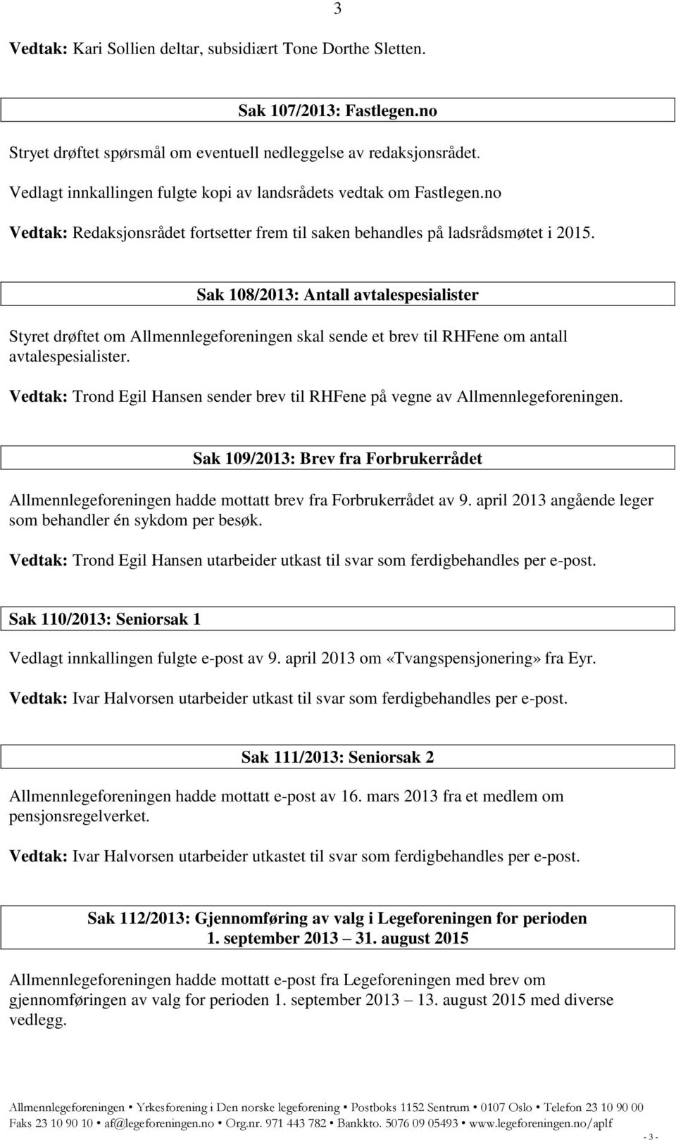 Sak 108/2013: Antall avtalespesialister Styret drøftet om Allmennlegeforeningen skal sende et brev til RHFene om antall avtalespesialister.