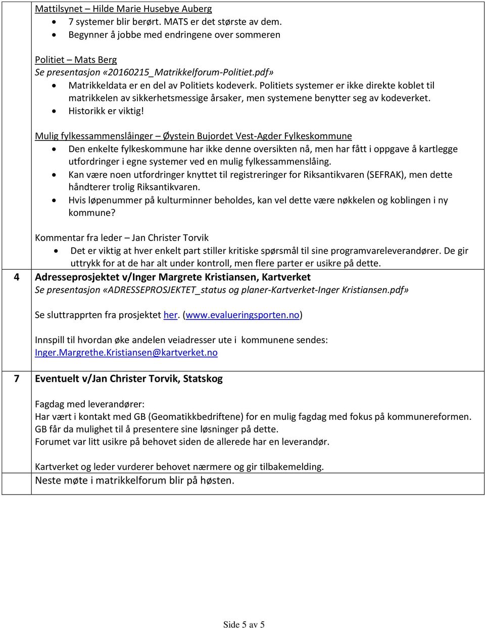 Politiets systemer er ikke direkte koblet til matrikkelen av sikkerhetsmessige årsaker, men systemene benytter seg av kodeverket. Historikk er viktig!