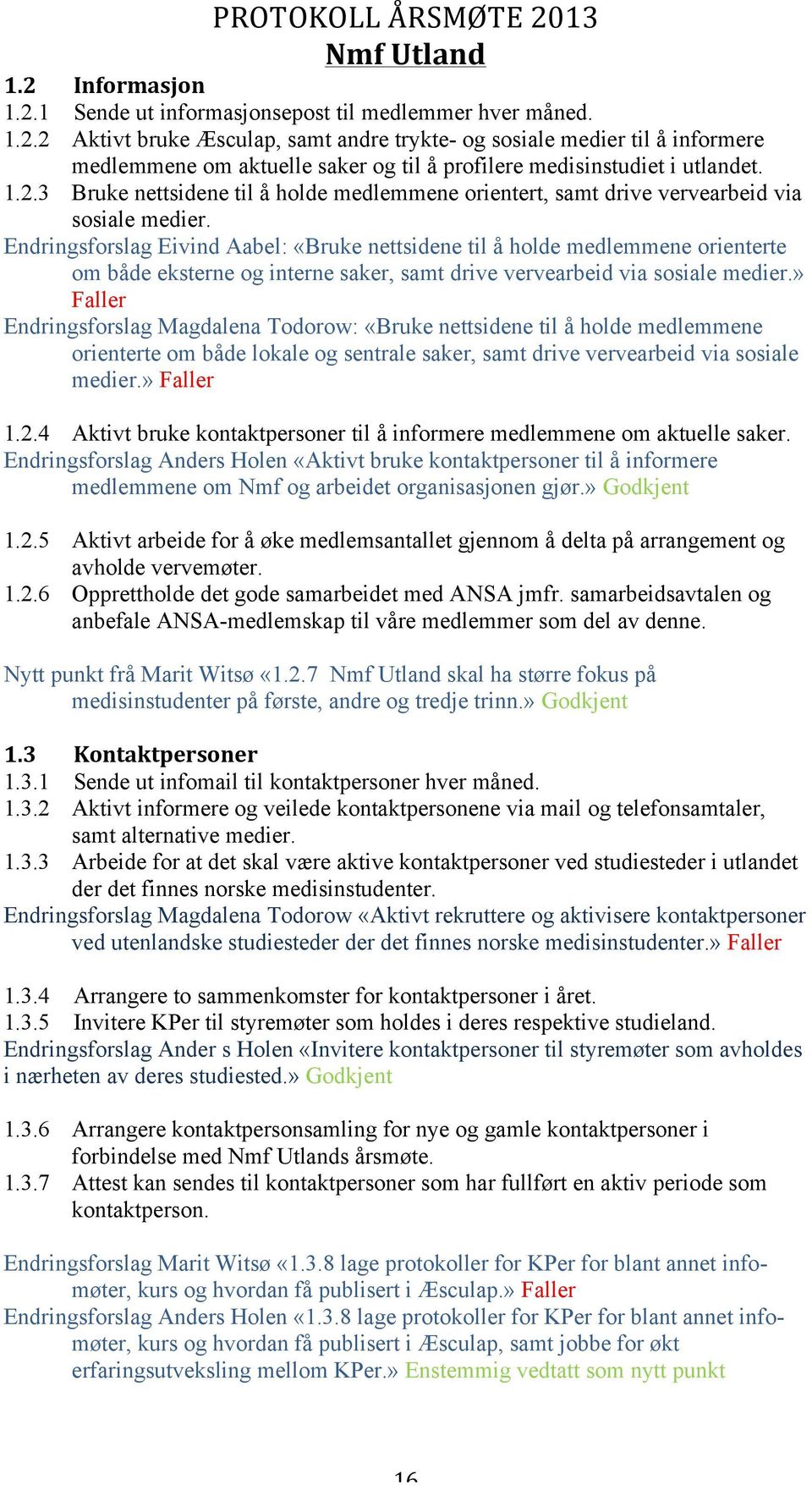 Endringsforslag Eivind Aabel: «Bruke nettsidene til å holde medlemmene orienterte om både eksterne og interne saker, samt drive vervearbeid via sosiale medier.