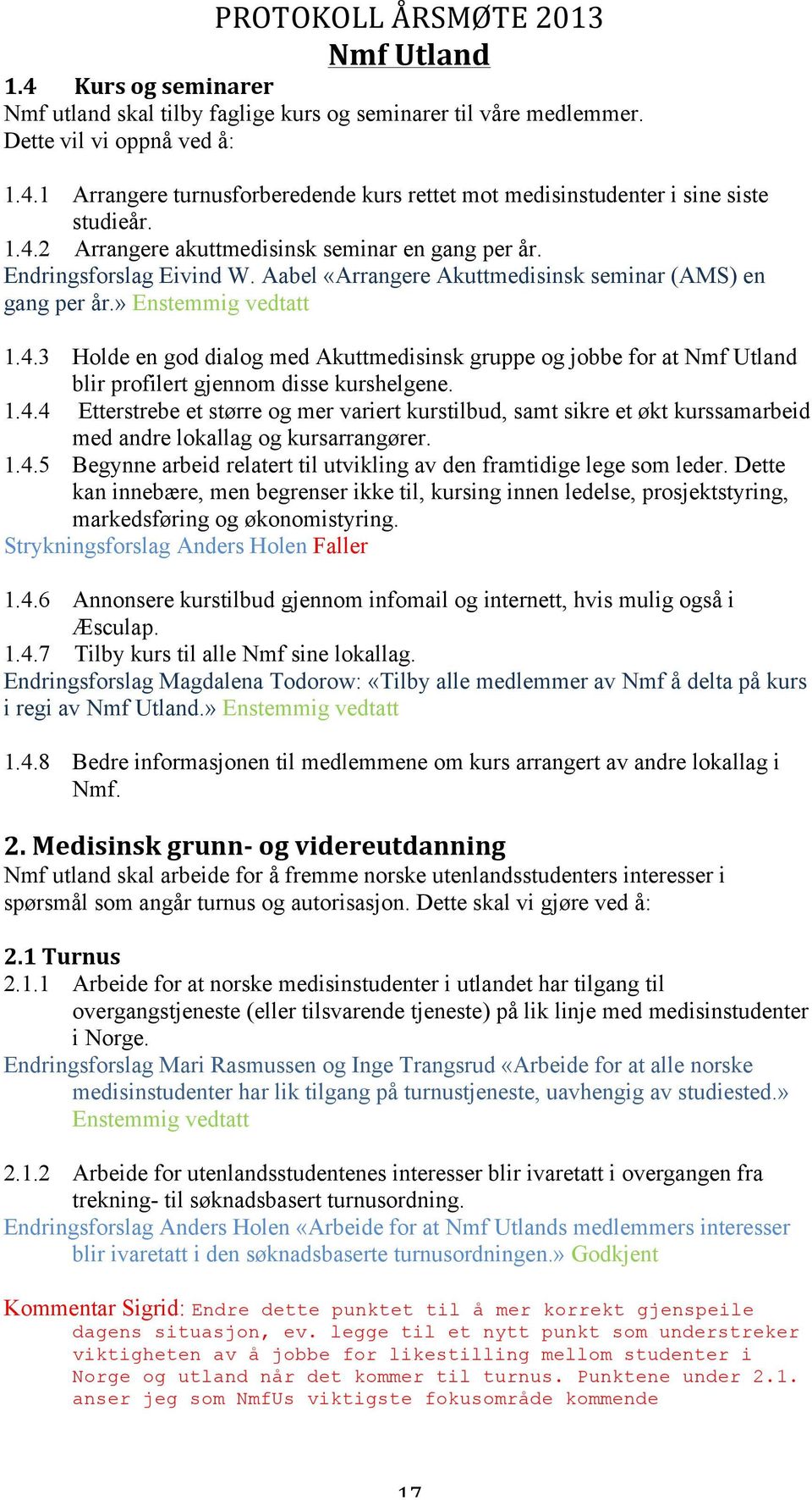 1.4.4 Etterstrebe et større og mer variert kurstilbud, samt sikre et økt kurssamarbeid med andre lokallag og kursarrangører. 1.4.5 Begynne arbeid relatert til utvikling av den framtidige lege som leder.