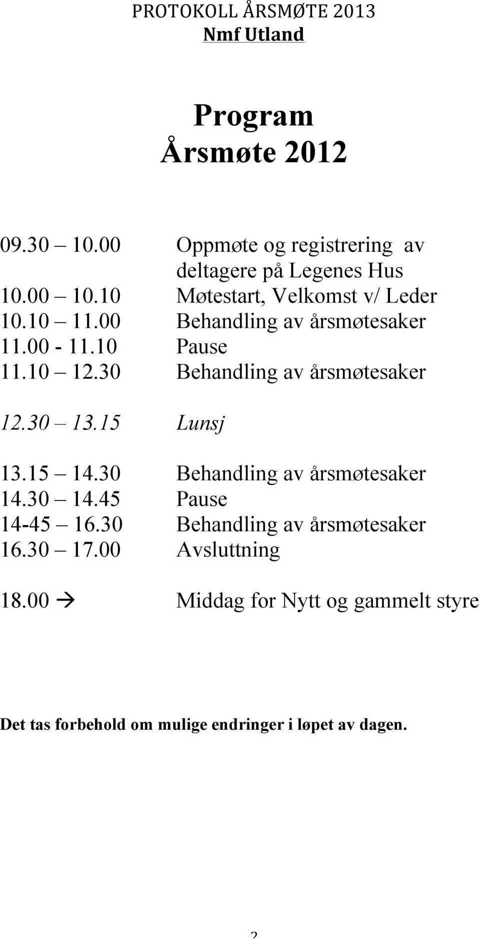 30 Behandling av årsmøtesaker 12.30 13.15 Lunsj 13.15 14.30 Behandling av årsmøtesaker 14.30 14.45 Pause 14-45 16.