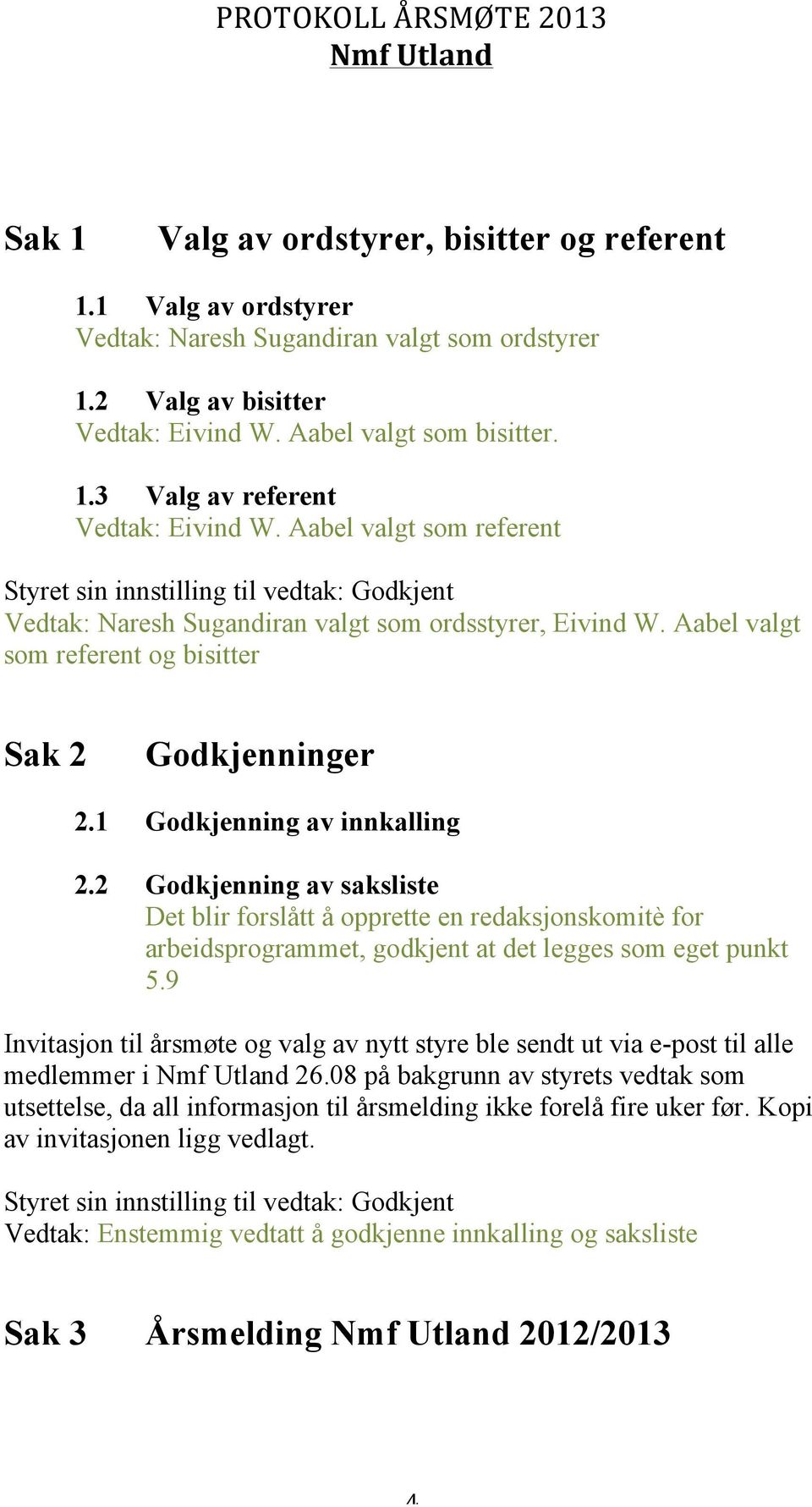 1 Godkjenning av innkalling 2.2 Godkjenning av saksliste Det blir forslått å opprette en redaksjonskomitè for arbeidsprogrammet, godkjent at det legges som eget punkt 5.