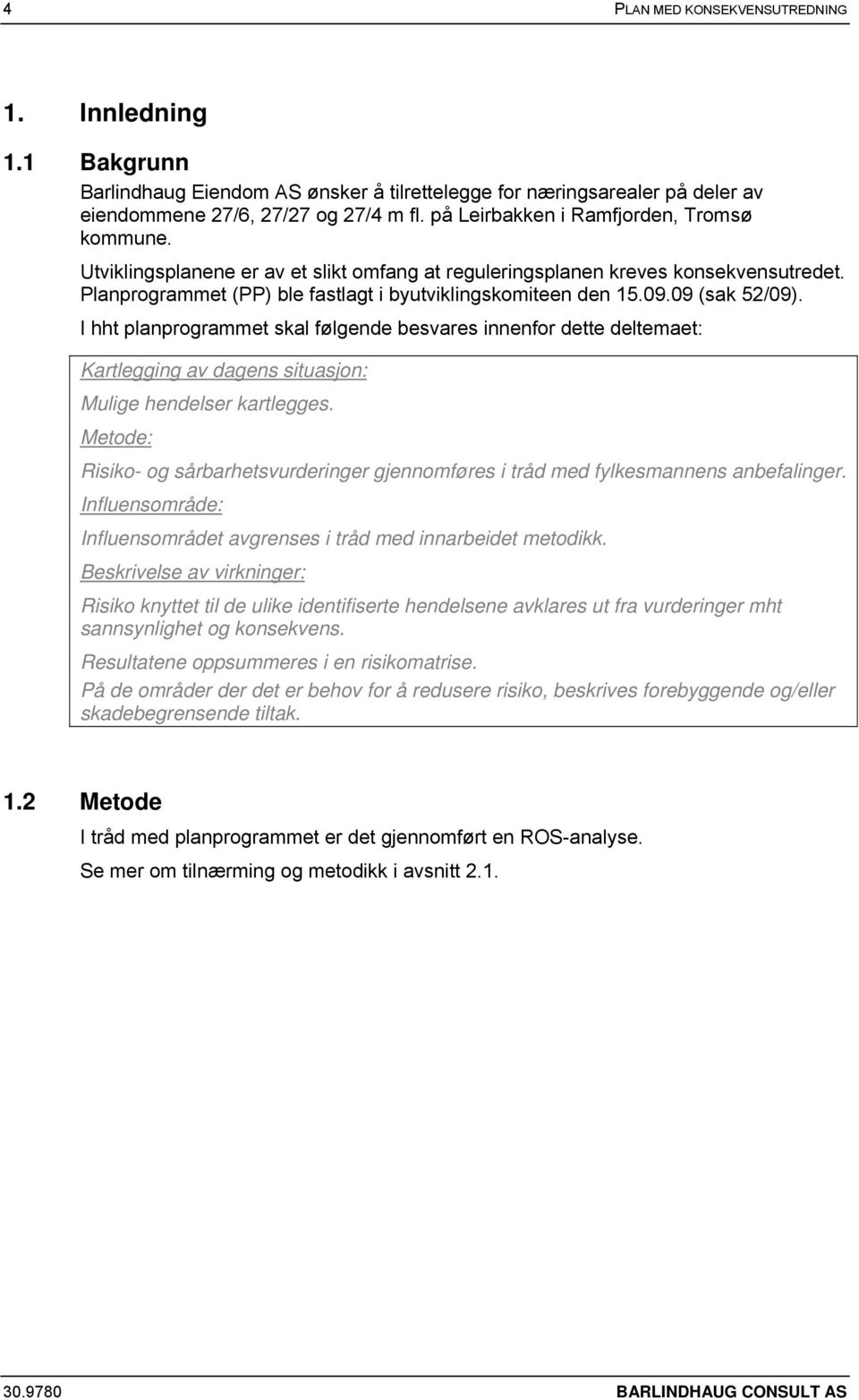 09 (sak 52/09). I hht planprogrammet skal følgende besvares innenfor dette deltemaet: Kartlegging av dagens situasjon: Mulige hendelser kartlegges.