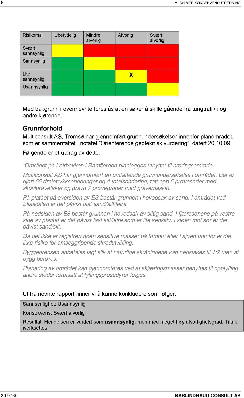 Følgende er et utdrag av dette: Området på Leirbakken i Ramfjorden planlegges utnyttet til næringsområde. Multiconsult AS har gjennomført en omfattende grunnundersøkelse i området.