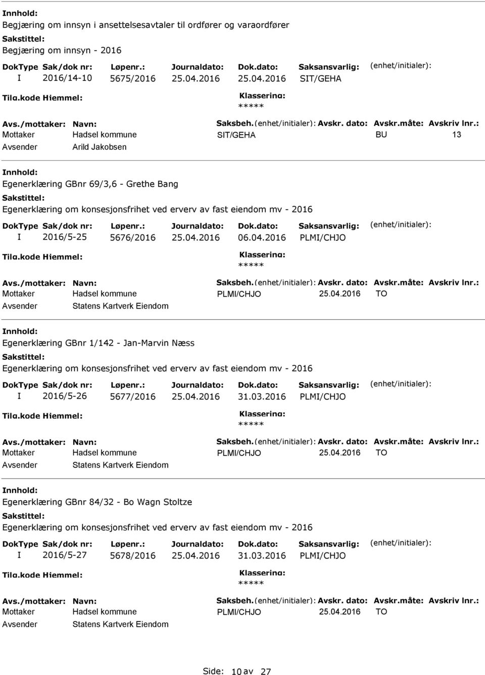 : PLM/CHJO TO vsender Statens Kartverk Eiendom nnhold: Egenerklæring GBnr 1/142 - Jan-Marvin Næss 2016/5-26 5677/2016 31.03.2016 PLM/CHJO vs./mottaker: Navn: Saksbeh. vskr. dato: vskr.