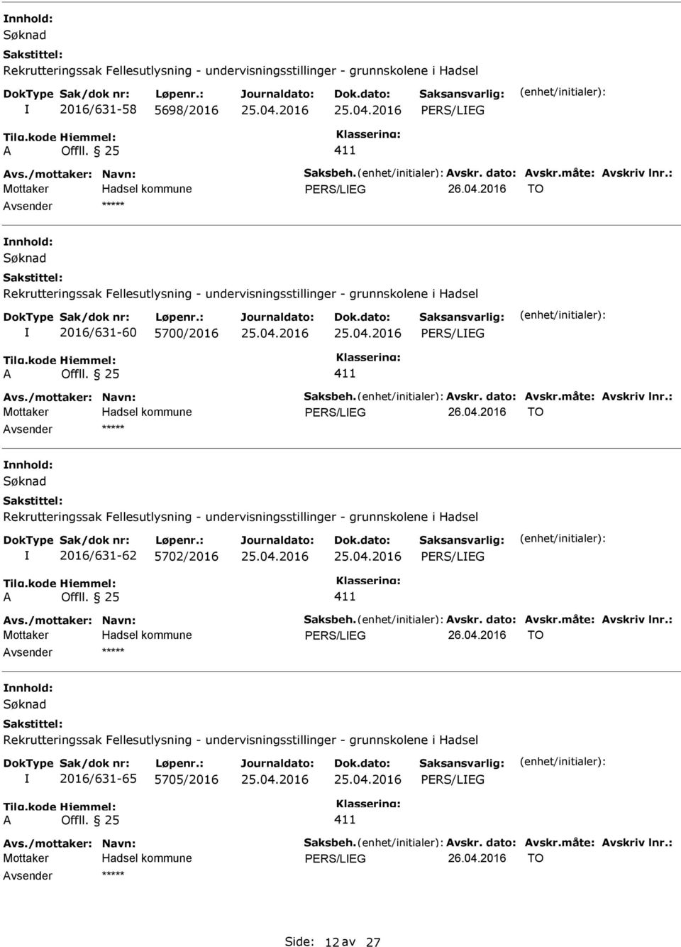 : PERS/LEG 26.04.2016 TO nnhold: Rekrutteringssak Fellesutlysning - undervisningsstillinger - grunnskolene i Hadsel 2016/631-62 5702/2016 PERS/LEG vs./mottaker: Navn: Saksbeh. vskr. dato: vskr.