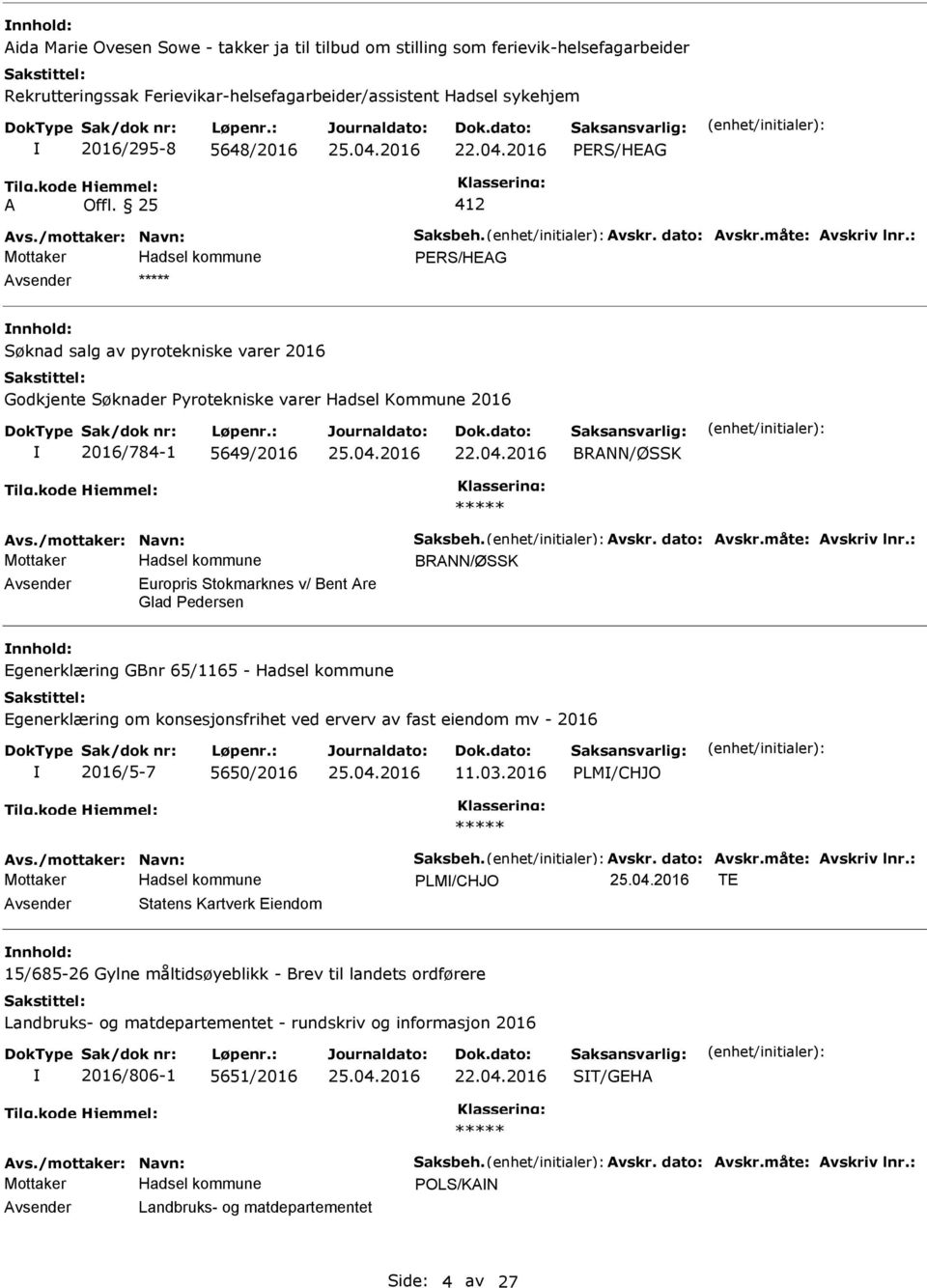 : PERS/HEG nnhold: salg av pyrotekniske varer 2016 Godkjente er Pyrotekniske varer Hadsel Kommune 2016 2016/784-1 5649/2016 22.04.2016 BRNN/ØSSK vs./mottaker: Navn: Saksbeh. vskr. dato: vskr.