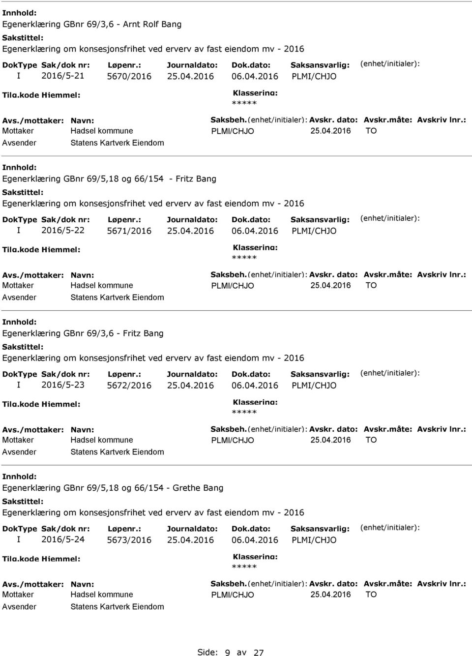 måte: vskriv lnr.: PLM/CHJO TO vsender Statens Kartverk Eiendom nnhold: Egenerklæring GBnr 69/3,6 - Fritz Bang 2016/5-23 5672/2016 06.04.2016 PLM/CHJO vs./mottaker: Navn: Saksbeh. vskr. dato: vskr.