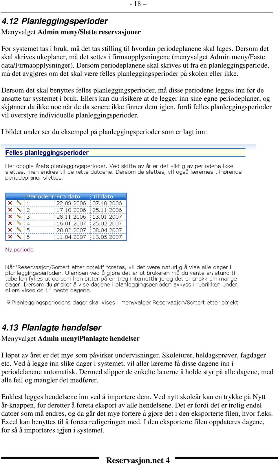 Dersom periodeplanene skal skrives ut fra en planleggingsperiode, må det avgjøres om det skal være felles planleggingsperioder på skolen eller ikke.