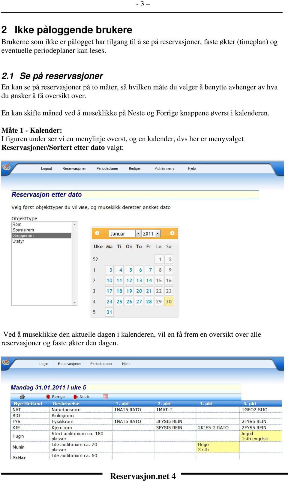 Måte 1 - Kalender: I figuren under ser vi en menylinje øverst, og en kalender, dvs her er menyvalget Reservasjoner/Sortert etter dato valgt: Ved å museklikke den