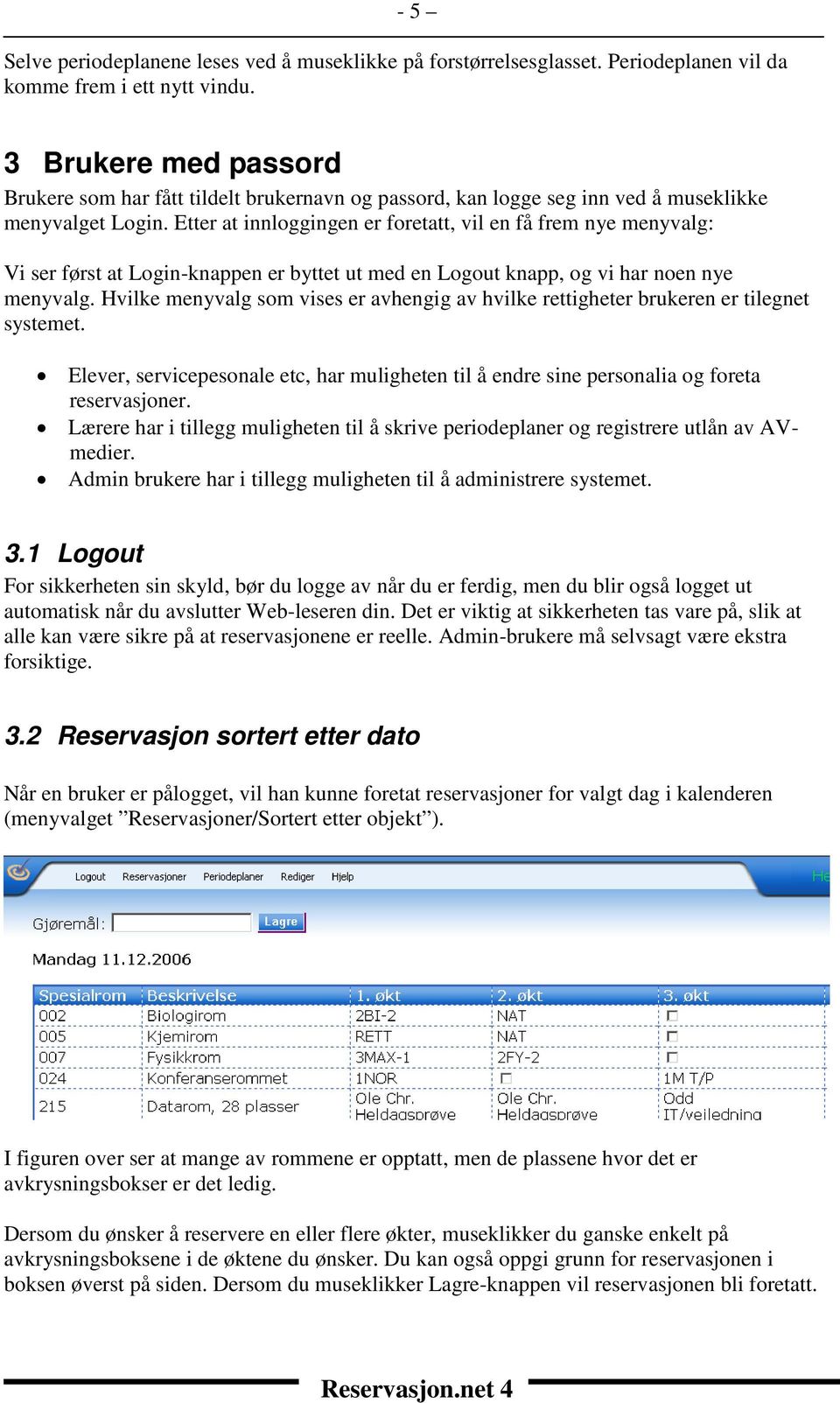 Etter at innloggingen er foretatt, vil en få frem nye menyvalg: Vi ser først at Login-knappen er byttet ut med en Logout knapp, og vi har noen nye menyvalg.