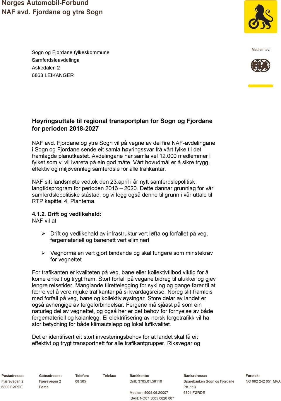 Vårt hovudmål er å sikre trygg, effektiv og miljøvennleg samferdsle for alle trafikantar. NAF sitt landsmøte vedtok den 23.april i år nytt samferdslepolitisk langtidsprogram for perioden 2016 2020.