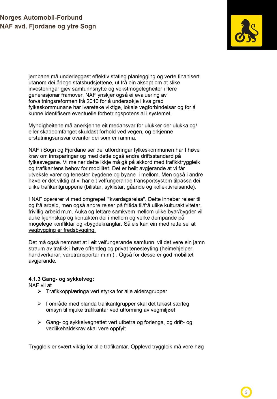 NAF ynskjer også ei evaluering av forvaltningsreformen frå 2010 for å undersøkje i kva grad fylkeskommunane har ivareteke viktige, lokale vegforbindelsar og for å kunne identifisere eventuelle