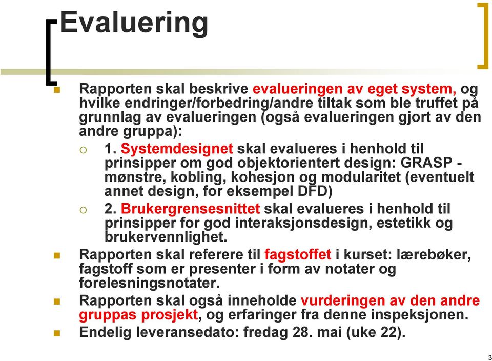 Brukergrensesnittet skal evalueres i henhold til prinsipper for god interaksjonsdesign, estetikk og brukervennlighet.