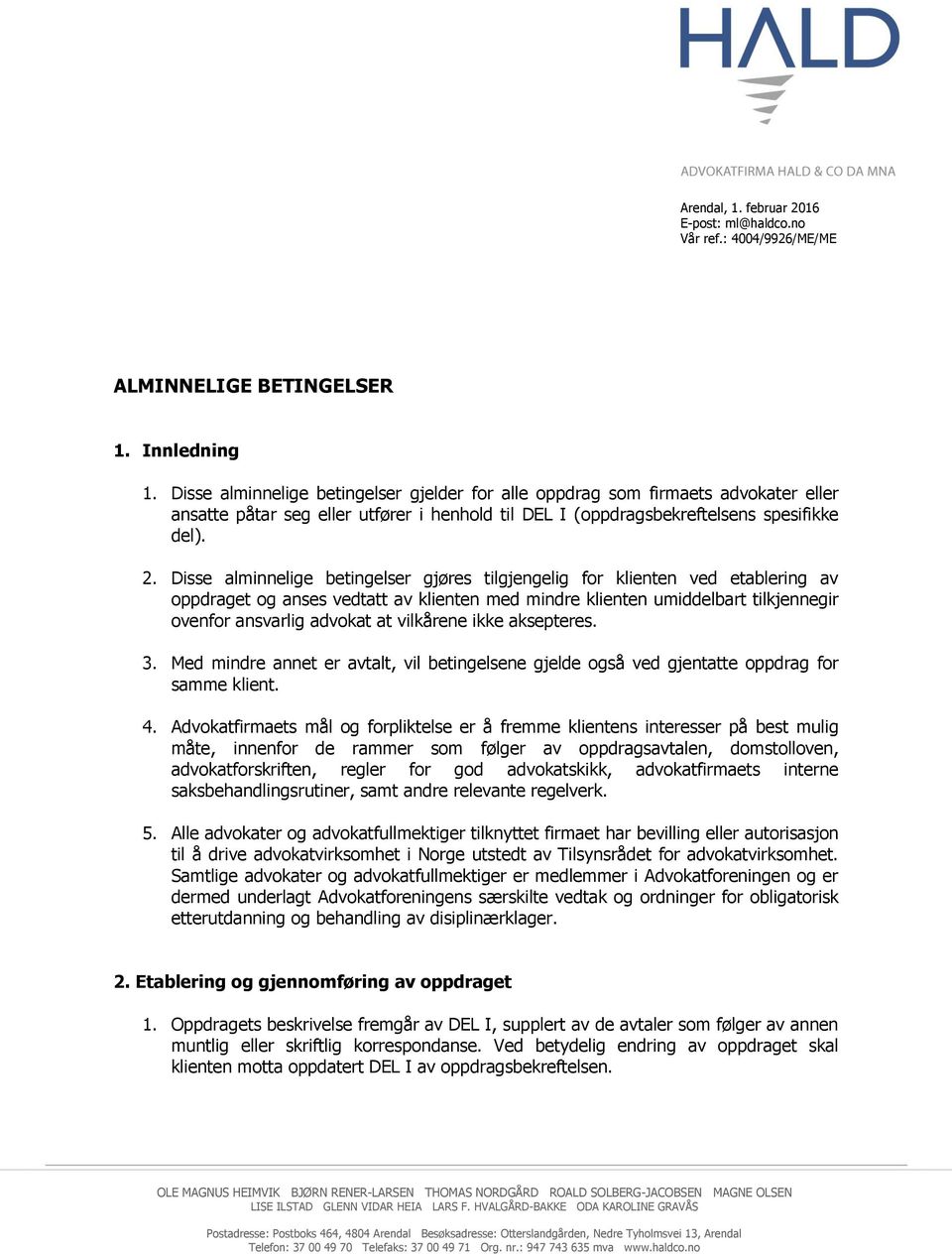 Disse alminnelige betingelser gjøres tilgjengelig for klienten ved etablering av oppdraget og anses vedtatt av klienten med mindre klienten umiddelbart tilkjennegir ovenfor ansvarlig advokat at