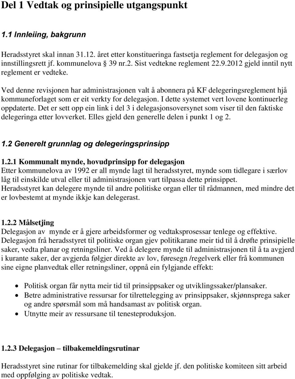 Ved denne revisjonen har administrasjonen valt å abonnera på KF delegeringsreglement hjå kommuneforlaget som er eit verkty for delegasjon. I dette systemet vert lovene kontinuerleg oppdaterte.