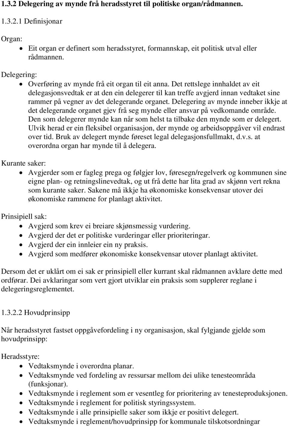 Det rettslege innhaldet av eit delegasjonsvedtak er at den ein delegerer til kan treffe avgjerd innan vedtaket sine rammer på vegner av det delegerande organet.