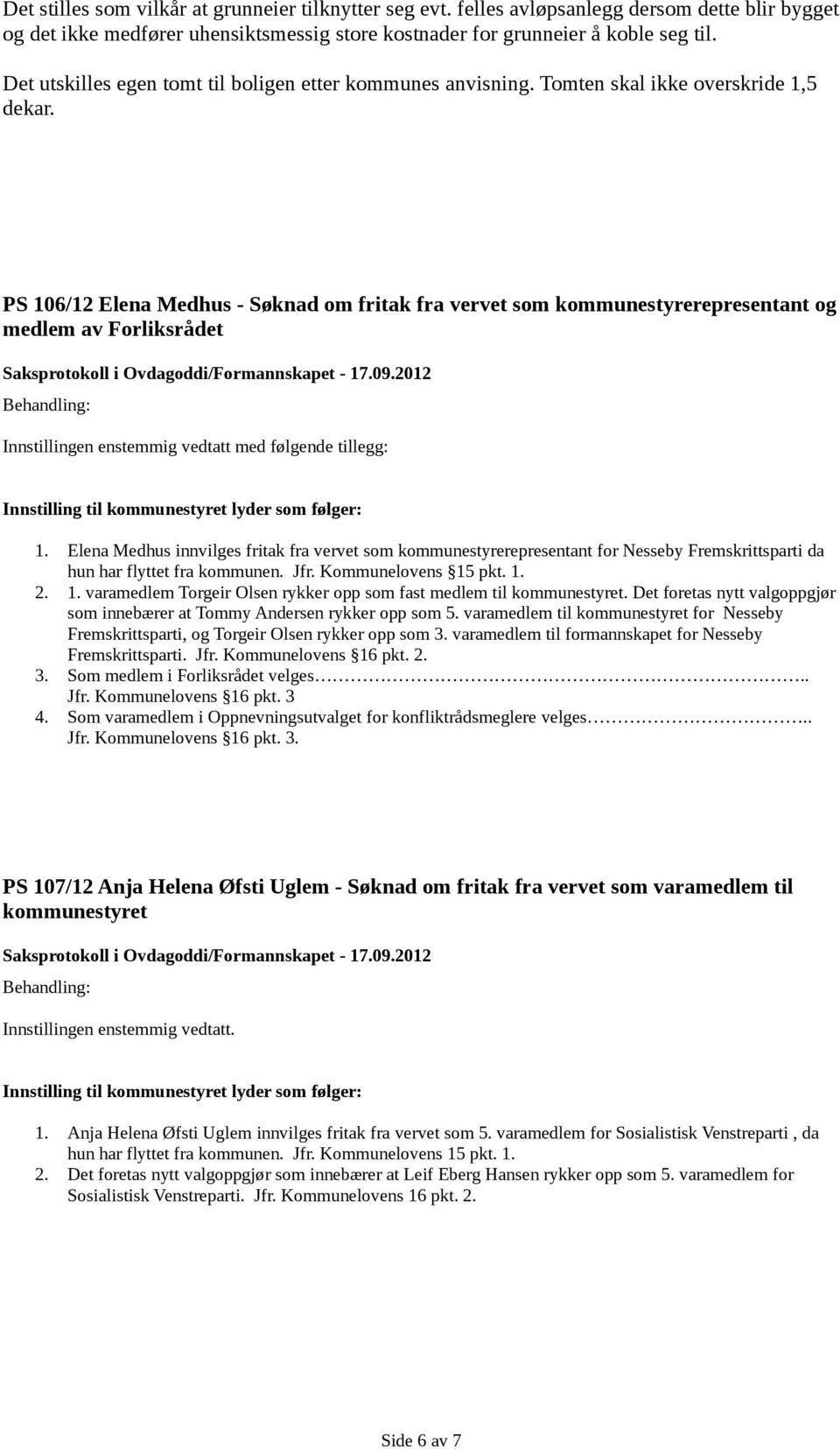 PS 106/12 Elena Medhus - Søknad om fritak fra vervet som kommunestyrerepresentant og medlem av Forliksrådet Innstillingen enstemmig vedtatt med følgende tillegg: 1.