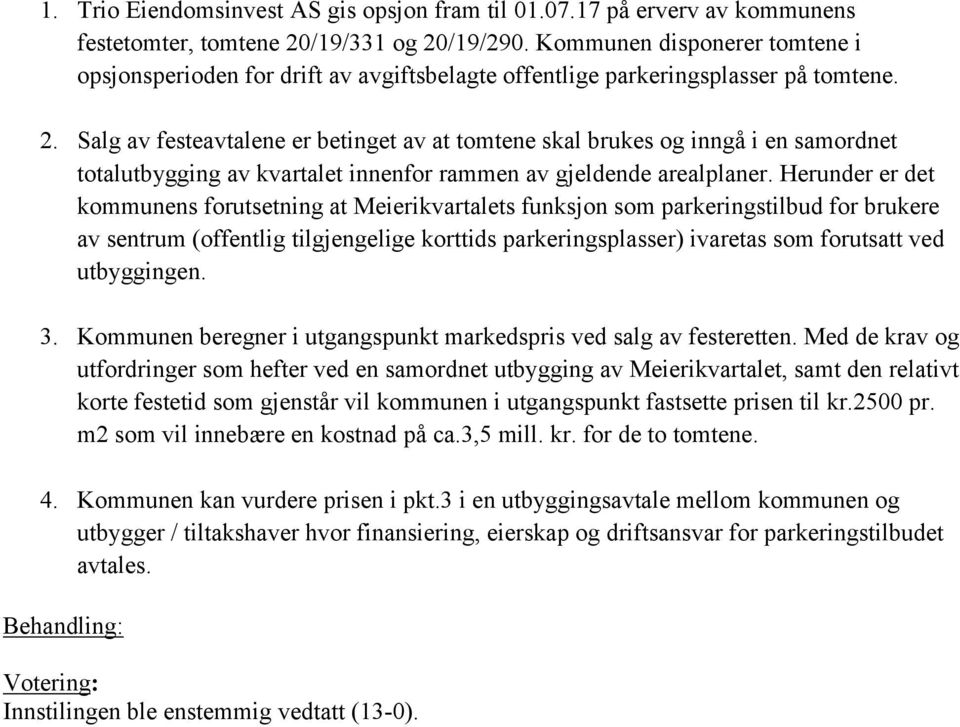 Salg av festeavtalene er betinget av at tomtene skal brukes og inngå i en samordnet totalutbygging av kvartalet innenfor rammen av gjeldende arealplaner.