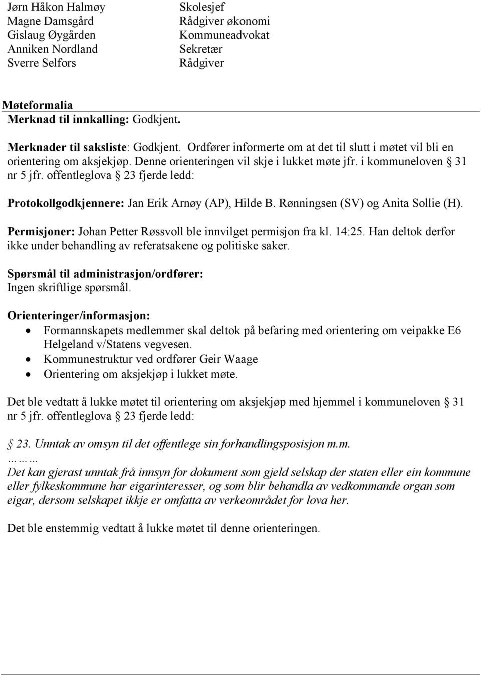 offentleglova 23 fjerde ledd: Protokollgodkjennere: Jan Erik Arnøy (AP), Hilde B. Rønningsen (SV) og Anita Sollie (H). Permisjoner: Johan Petter Røssvoll ble innvilget permisjon fra kl. 14:25.