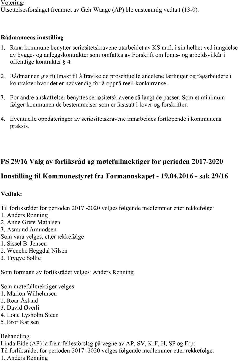 Rådmannen gis fullmakt til å fravike de prosentuelle andelene lærlinger og fagarbeidere i kontrakter hvor det er nødvendig for å oppnå reell konkurranse. 3.