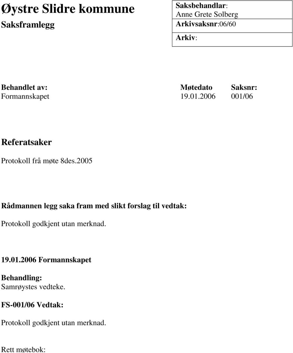 2005 Rådmannen legg saka fram med slikt forslag til vedtak: Protokoll godkjent utan merknad. 19.01.