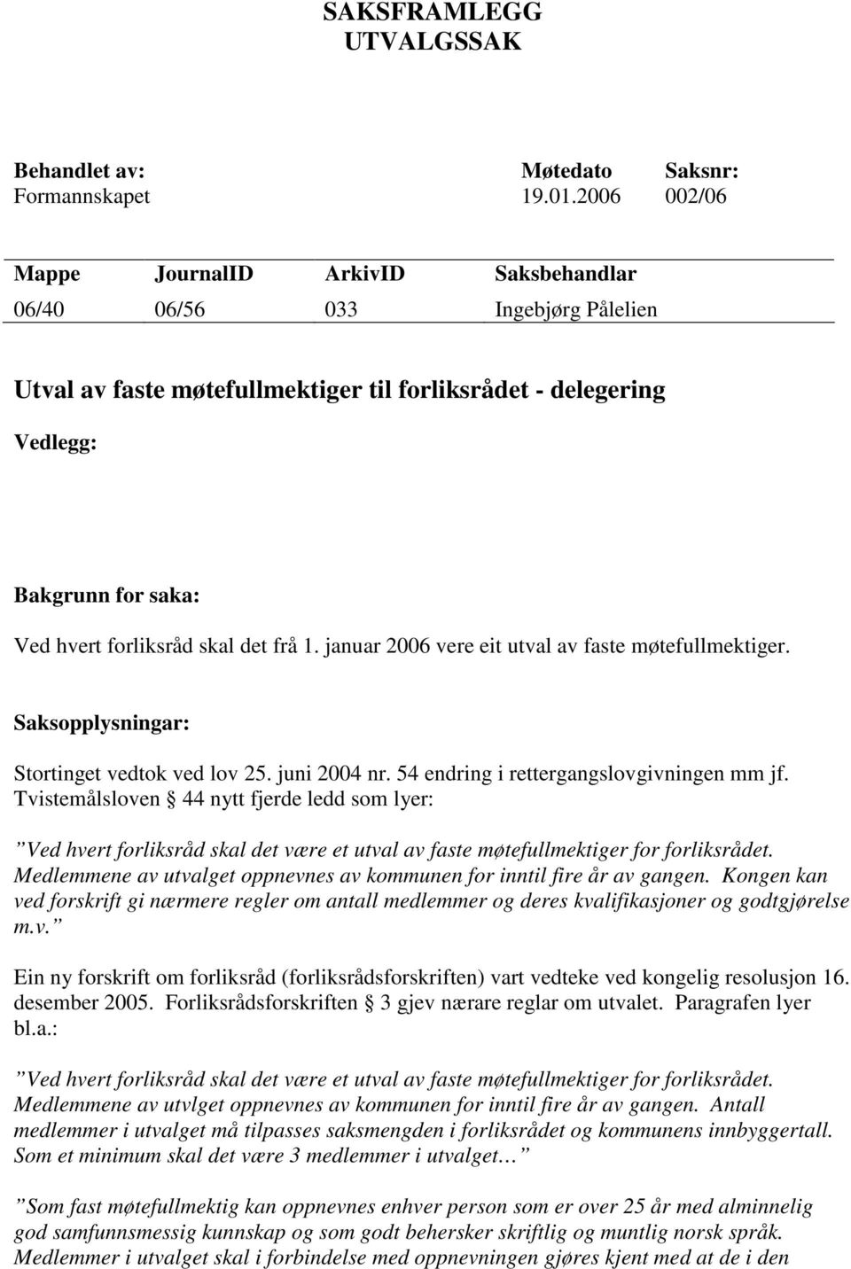 skal det frå 1. januar 2006 vere eit utval av faste møtefullmektiger. Saksopplysningar: Stortinget vedtok ved lov 25. juni 2004 nr. 54 endring i rettergangslovgivningen mm jf.