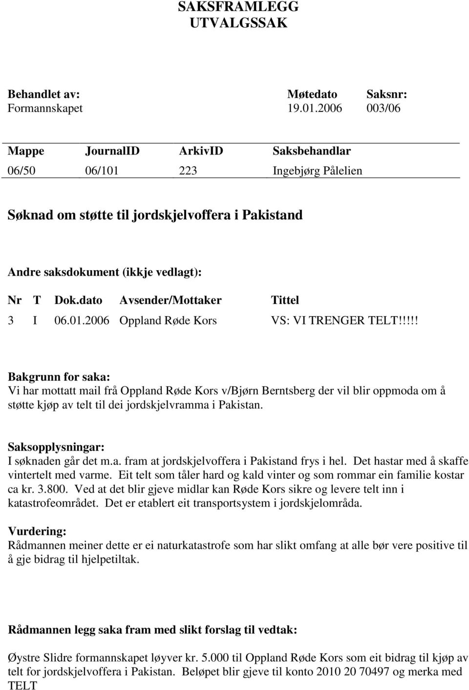 dato Avsender/Mottaker Tittel 3 I 06.01.2006 Oppland Røde Kors VS: VI TRENGER TELT!