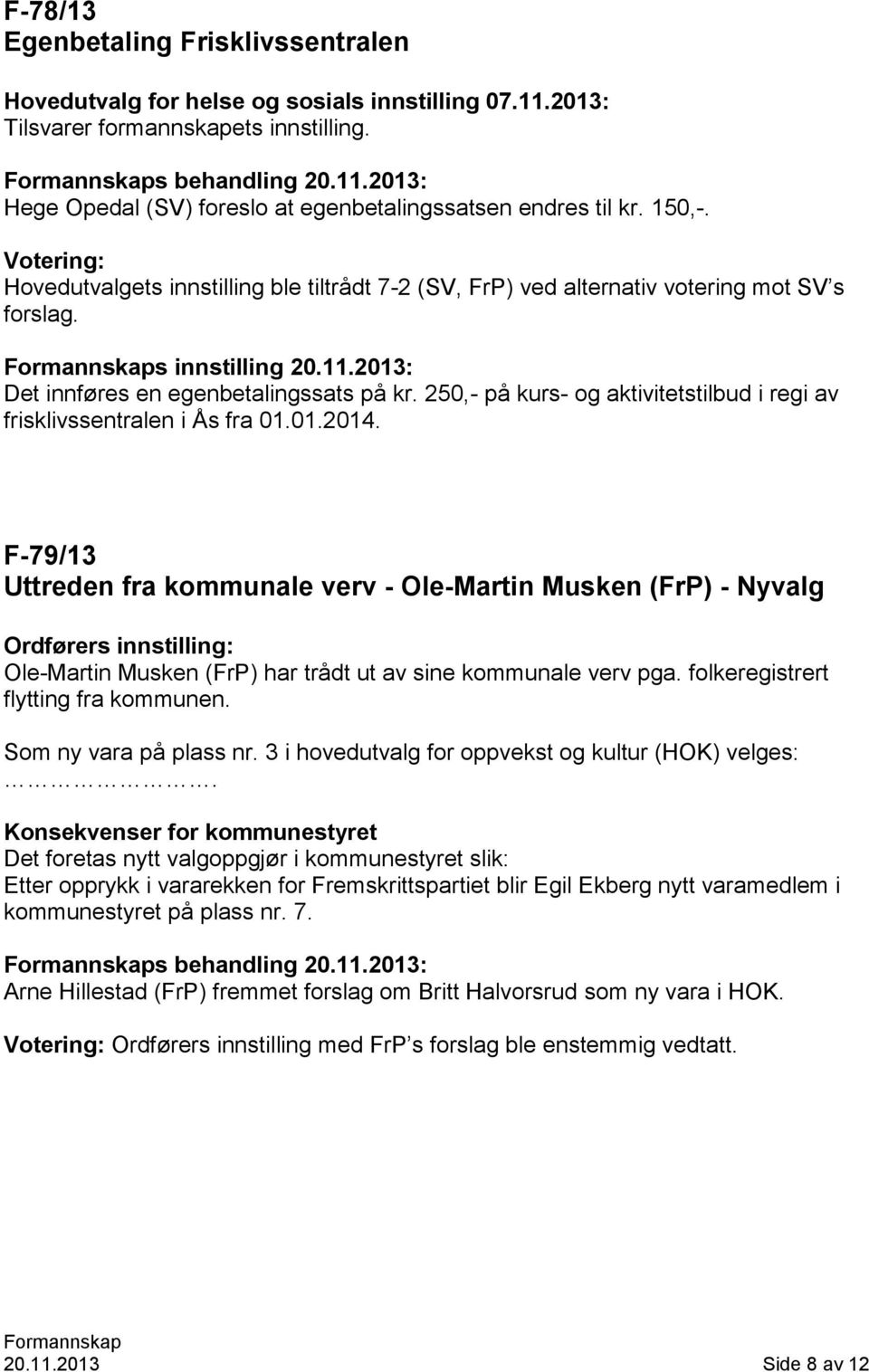 250,- på kurs- og aktivitetstilbud i regi av frisklivssentralen i Ås fra 01.01.2014.