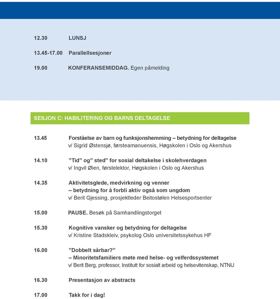 10 Tid og sted for sosial deltakelse i skolehverdagen v/ Ingvil Øien, førstelektor, Høgskolen i Oslo og Akershus 14.