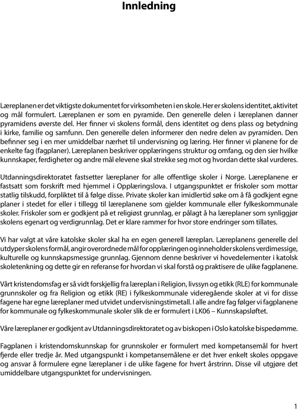 Den generelle delen informerer den nedre delen av pyramiden. Den befinner seg i en mer umiddelbar nærhet til undervisning og læring. Her finner vi planene for de enkelte fag (fagplaner).