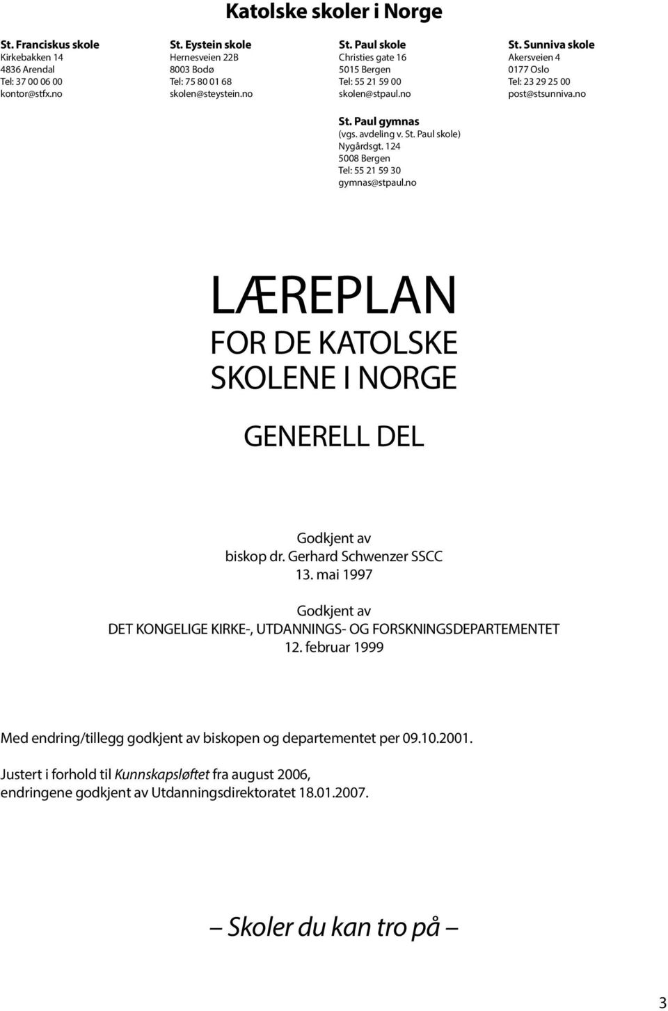 no LÆREPLAN FOR DE KATOLSKE SKOLENE I NORGE GENERELL DEL Godkjent av biskop dr. Gerhard Schwenzer SSCC 13. mai 1997 Godkjent av DET KONGELIGE KIRKE-, UTDANNINGS- OG FORSKNINGSDEPARTEMENTET 12.