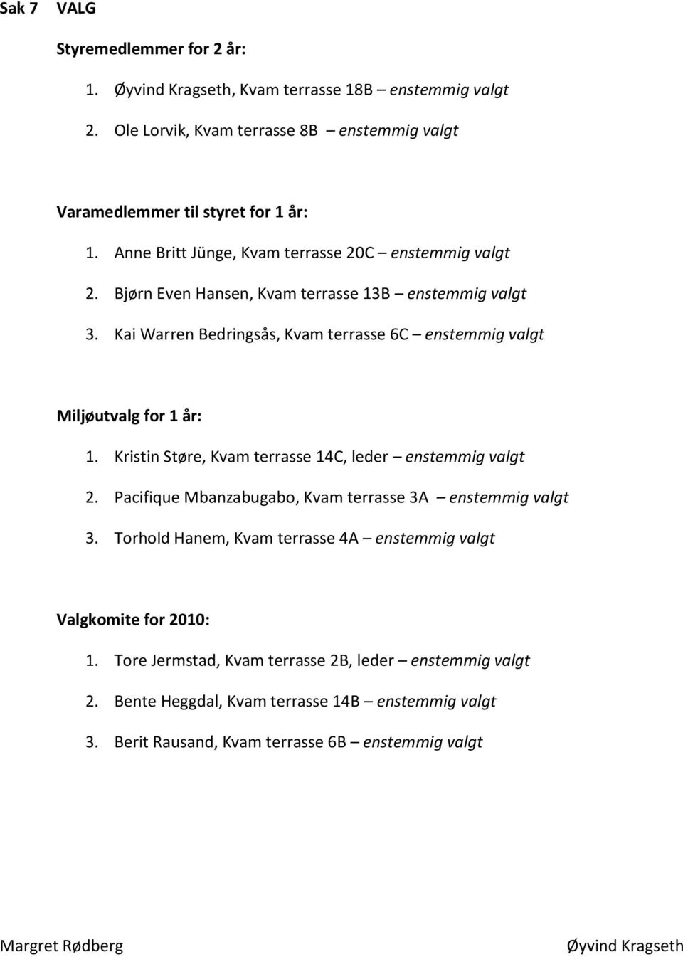Kai Warren Bedringsås, Kvam terrasse 6C enstemmig valgt Miljøutvalg for 1 år: 1. Kristin Støre, Kvam terrasse 14C, leder enstemmig valgt 2.