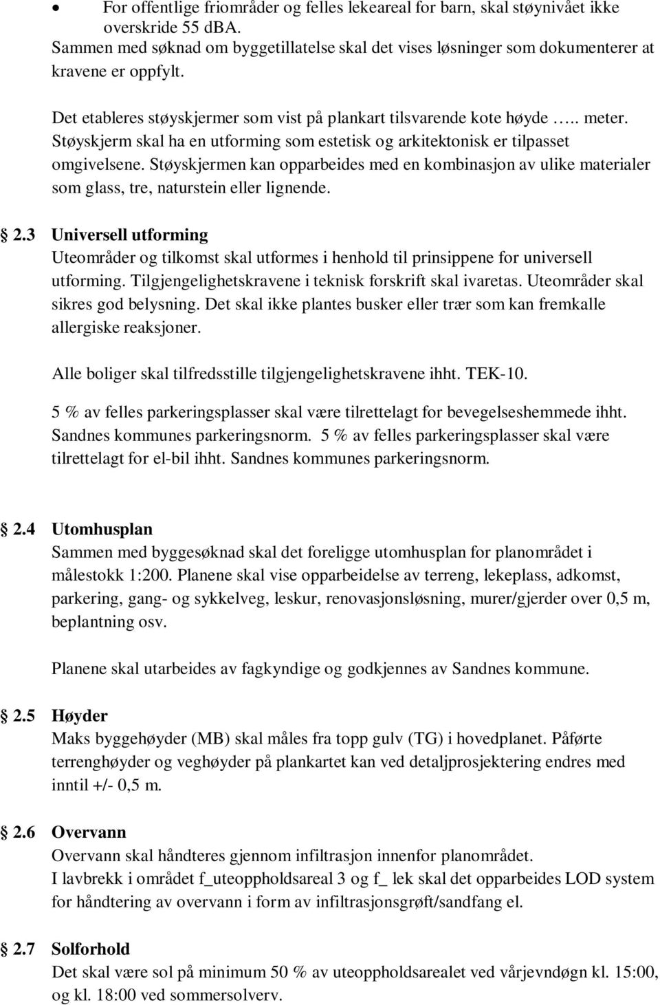 Støyskjermen kan opparbeides med en kombinasjon av ulike materialer som glass, tre, naturstein eller lignende. 2.