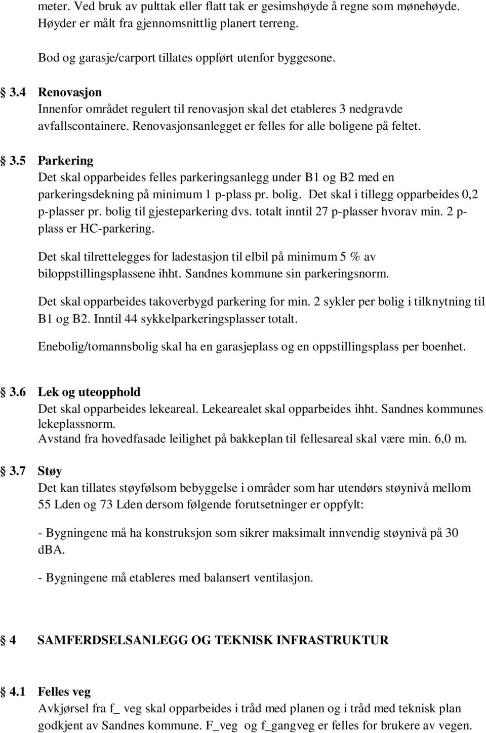 bolig. Det skal i tillegg opparbeides 0,2 p-plasser pr. bolig til gjesteparkering dvs. totalt inntil 27 p-plasser hvorav min. 2 p- plass er HC-parkering.