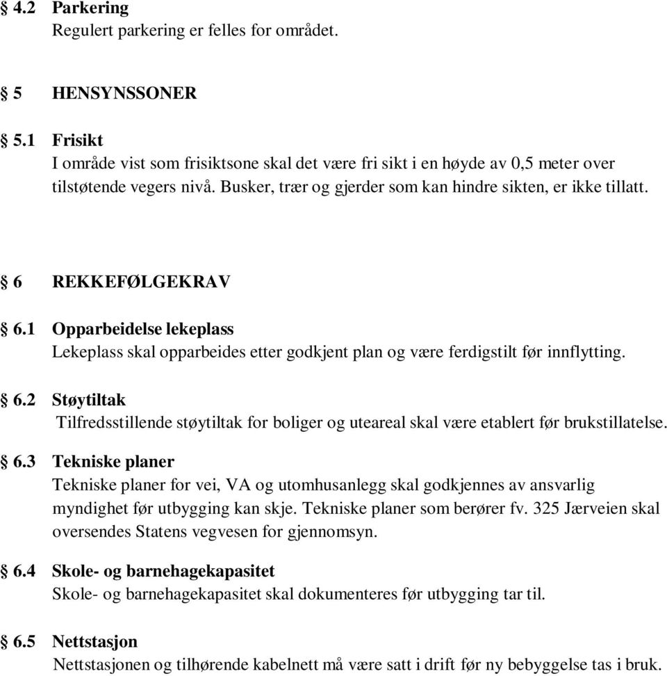 6.3 Tekniske planer Tekniske planer for vei, VA og utomhusanlegg skal godkjennes av ansvarlig myndighet før utbygging kan skje. Tekniske planer som berører fv.