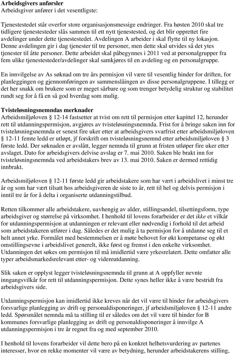 Avdelingen A arbeider i skal flytte til ny lokasjon. Denne avdelingen gir i dag tjenester til tre personer, men dette skal utvides så det ytes tjenester til åtte personer.